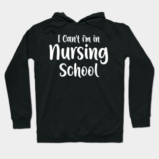 I Can't I'm In Nursing School Hoodie